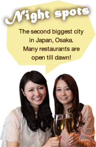 Night spots The second biggest city in Japan, Osaka. Many restaurants are open till dawn!